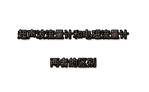 电磁流量计和超声波流量计两者有什么区别